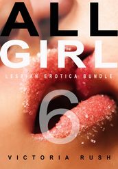 All Girl 6: Five Explicit Sex Lesbian Erotica Stories