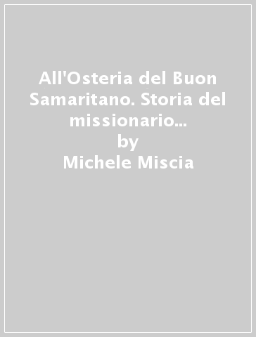All'Osteria del Buon Samaritano. Storia del missionario Giuseppe Leone da Lacedonia - Michele Miscia