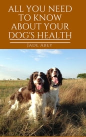 All You Need to Know About Your Dog s Health