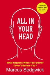 All In Your Head: What Happens When Your Doctor Doesn t Believe You?