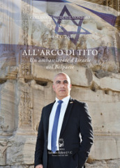 All arco di Tito. Un ambasciatore d Israele nel Belpaese