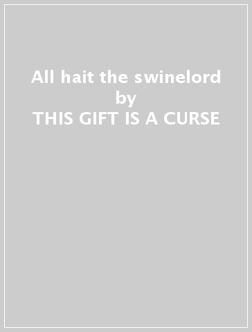 All hait the swinelord - THIS GIFT IS A CURSE