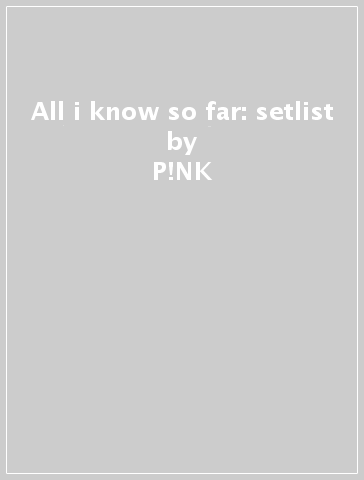 All i know so far: setlist - P!NK