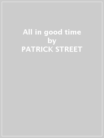 All in good time - PATRICK STREET