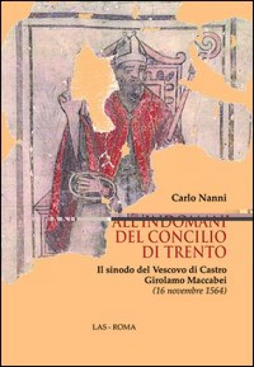 All'indomani del concilio di Trento. Il sinodo del vescovo di Castro Girolamo Maccabei (16 novembre 1564) - Carlo Nanni