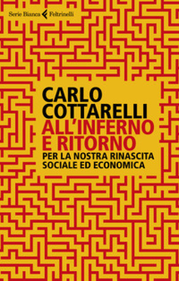 All'inferno e ritorno. Per la nostra rinascita sociale ed economica - Carlo Cottarelli