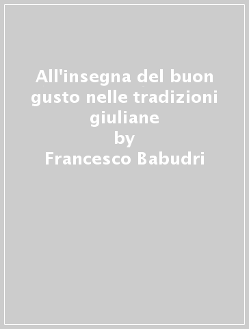 All'insegna del buon gusto nelle tradizioni giuliane - Francesco Babudri