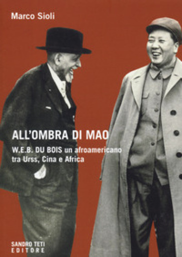 All'ombra di Mao. W.E.B. Du Bois, un afroamericano tra URSS, Cina e Africa - Marco Sioli