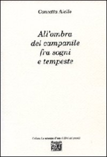 All'ombra del campanile fra sogni e tempeste - Concetta Aiello