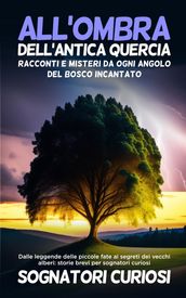 All ombra dell antica quercia: Dalle leggende delle piccole fate ai segreti dei vecchi alberi