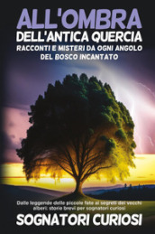 All ombra dell antica quercia: Racconti e misteri da ogni angolo del bosco incantato