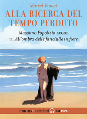 All'ombra delle fanciulle in fiore. Alla ricerca del tempo perduto. Letto da Massimo Popolizio letto da Massimo Popolizio. Audiolibro. CD Audio formato MP3. 2. - Marcel Proust