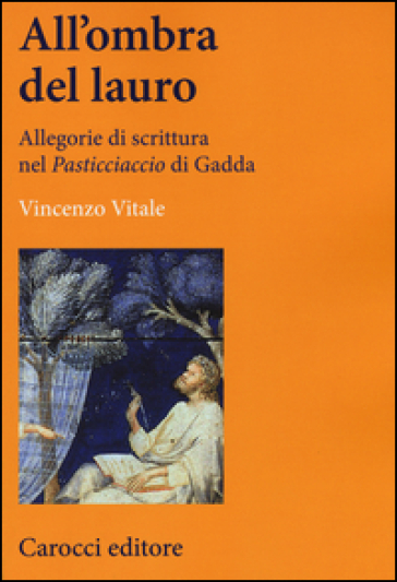 All'ombra del lauro. Allegorie di scrittura nel «Pasticciaccio» di Gadda - Vincenzo Vitale | Manisteemra.org