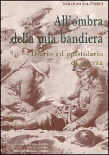 All'ombra della mia bandiera. Diario ed epistolario di guerra - Gerardo Salinardi