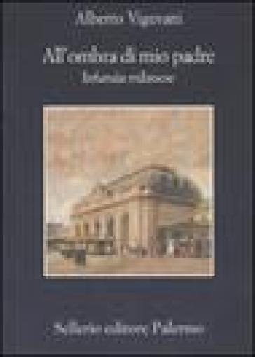 All'ombra di mio padre. Infanzia milanese - Alberto Vigevani