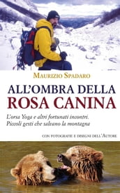 All ombra della rosa canina. L orsa Yoga e altri fortunati incontri. Piccoli gesti che salvano la montagna