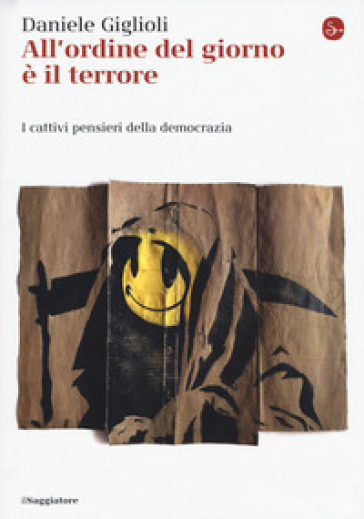 All'ordine del giorno è il terrore. I cattivi pensieri della democrazia - Daniele Giglioli