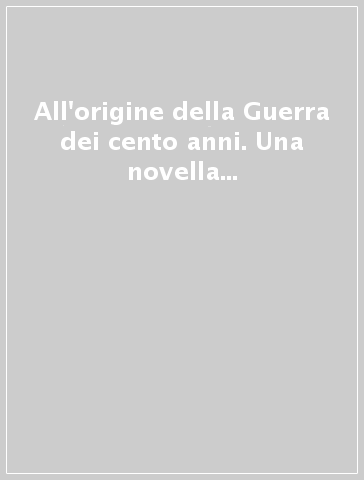 All'origine della Guerra dei cento anni. Una novella latina di Bartolomeo Facio e il volgarizzamento di Jacopo Di Poggio Bracciolini