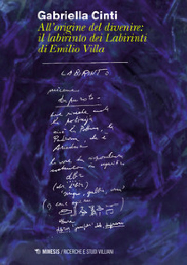 All'origine del divenire: il labirinto dei labirinti di Emilio Villa - Gabriella Cinti
