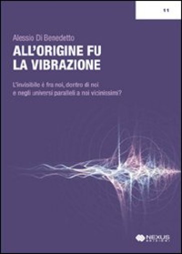 All'origine fu la vibrazione. Nuove e antiche conoscenze tra fisica, esoterismo e musica - Alessio Di Benedetto