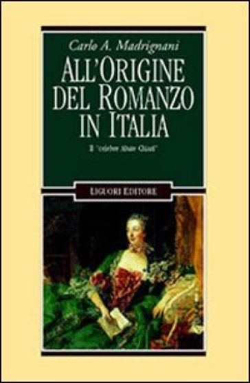 All'origine del romanzo in Italia. Il «Celebre abate Chiari» - Carlo A. Madrignani