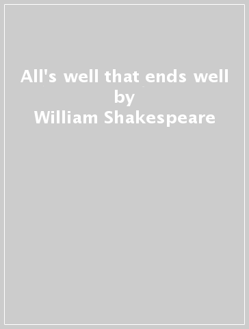 All's well that ends well - William Shakespeare