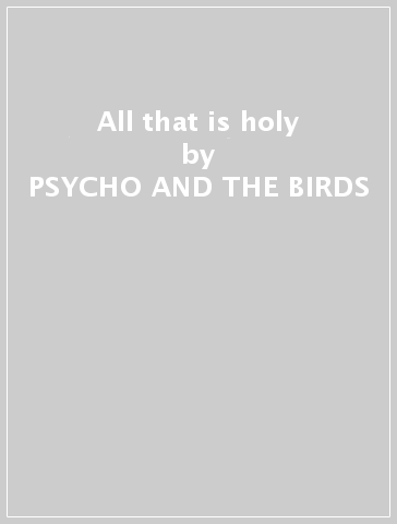 All that is holy - PSYCHO AND THE BIRDS