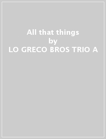All that things - LO GRECO BROS TRIO A