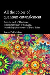 All the Colors of Quantum Entanglement. From the Myth of Plato s Cave, to the Synchronicity of Carl Jung, to the Holographic Universe