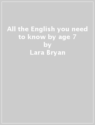 All the English you need to know by age 7 - Lara Bryan