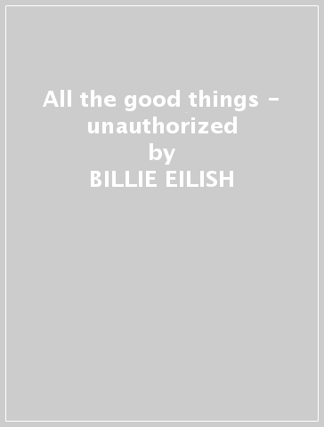 All the good things - unauthorized - BILLIE EILISH