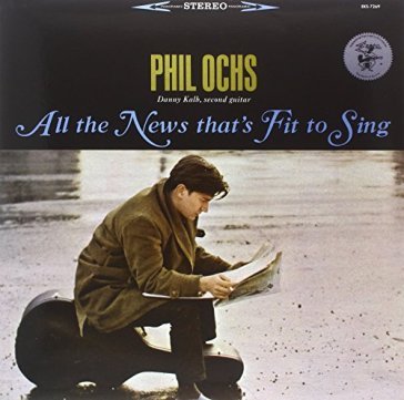 All the news thats fit.. - PHIL OCHS