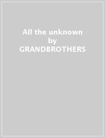 All the unknown - GRANDBROTHERS