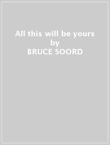 All this will be yours - BRUCE SOORD
