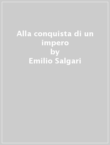 Alla conquista di un impero - Emilio Salgari