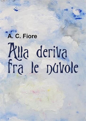 Alla deriva fra le nuvole - A. C. Fiore