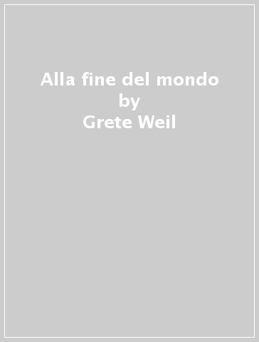 Alla fine del mondo - Grete Weil
