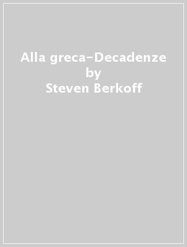 Alla greca-Decadenze - Steven Berkoff