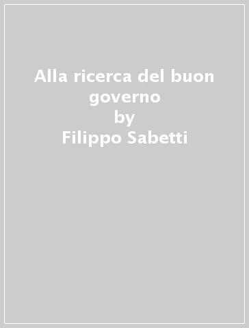 Alla ricerca del buon governo - Filippo Sabetti
