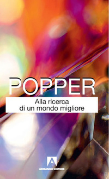 Alla ricerca di un mondo migliore - Karl R. Popper