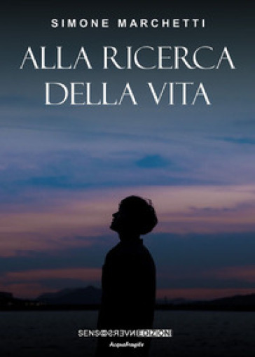 Alla ricerca della vita. Nuova ediz. - Simone Marchetti