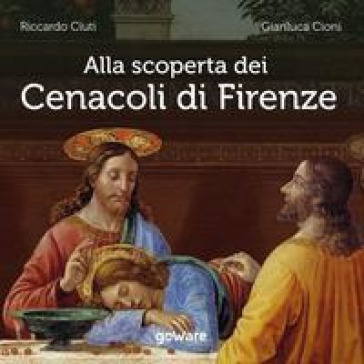 Alla scoperta dei Cenacoli di Firenze - Riccardo Ciuti - Gianluca Cioni