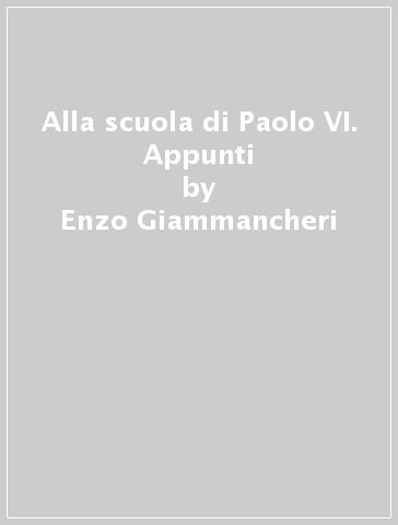 Alla scuola di Paolo VI. Appunti - Enzo Giammancheri