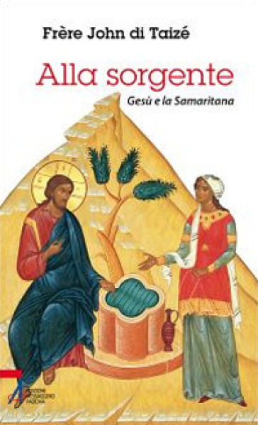 Alla sorgente. Gesù e la Samaritana - John de Taizé | 