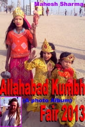 Allahabad Kumbh Fair 2013 (A photo Album)