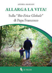 Allarga la vita! Sulla «bio-etica globale» di papa Francesco