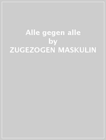 Alle gegen alle - ZUGEZOGEN MASKULIN