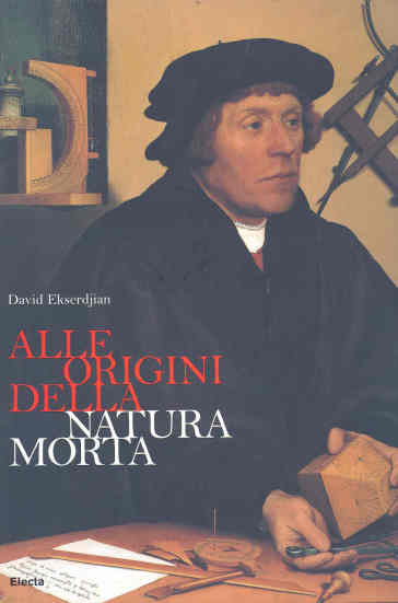 Alle origini della natura morta - David Ekserdjian