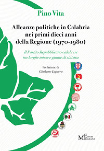 Alleanze politiche in Calabria nei primi dieci anni della Regione (1970-1980). Il Partito Repubblicano calabrese tra larghe intese e giunte di sinistra - Pino Vita