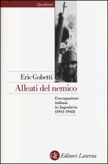 Alleati del nemico. L'occupazione italiana in Jugoslavia (1941-1943) - Eric Gobetti